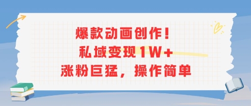 爆款动画创作！私域变现1W+涨粉巨猛，操作简单网络赚钱,项目资源网,副业资源网,兼职项目,网赚课程-副业赚钱-互联网创业-独家轻创IP大圣网创