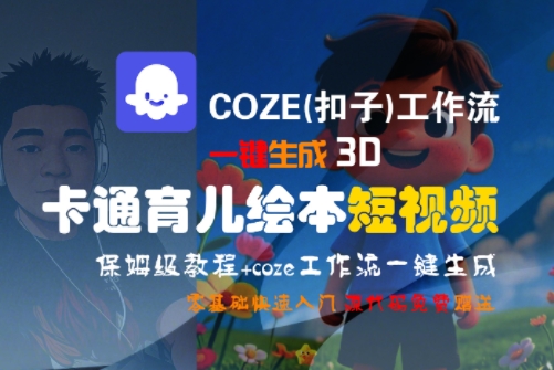 COZE(扣子)工作流一键生成3D卡通育儿绘本短视频，全流程保姆级教学网络赚钱,项目资源网,副业资源网,兼职项目,网赚课程-副业赚钱-互联网创业-独家轻创IP大圣网创