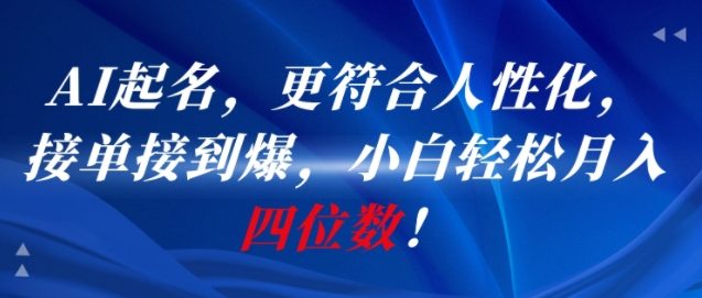 AI一键起名，更符合人性化，接单接到爆，小白轻松月入四位数!网络赚钱,项目资源网,副业资源网,兼职项目,网赚课程-副业赚钱-互联网创业-独家轻创IP大圣网创