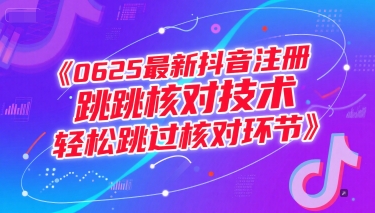 （15217期）0625最新抖音注册跳核对技术，轻松跳过核对环节网络赚钱,项目资源网,副业资源网,兼职项目,网赚课程-副业赚钱-互联网创业-独家轻创IP大圣网创
