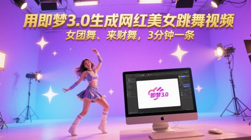 用即梦3.0生成网红美女跳舞视频，女团舞、来财舞，3分钟一条网络赚钱,项目资源网,副业资源网,兼职项目,网赚课程-副业赚钱-互联网创业-独家轻创IP大圣网创