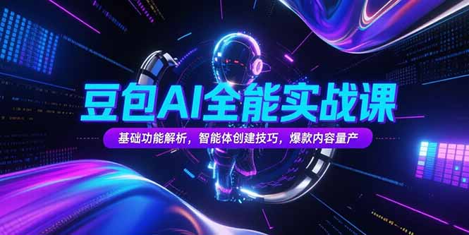 豆包AI全能实战课，基础功能解析，智能体创建技巧，爆款内容量产网络赚钱,项目资源网,副业资源网,兼职项目,网赚课程-副业赚钱-互联网创业-独家轻创IP大圣网创