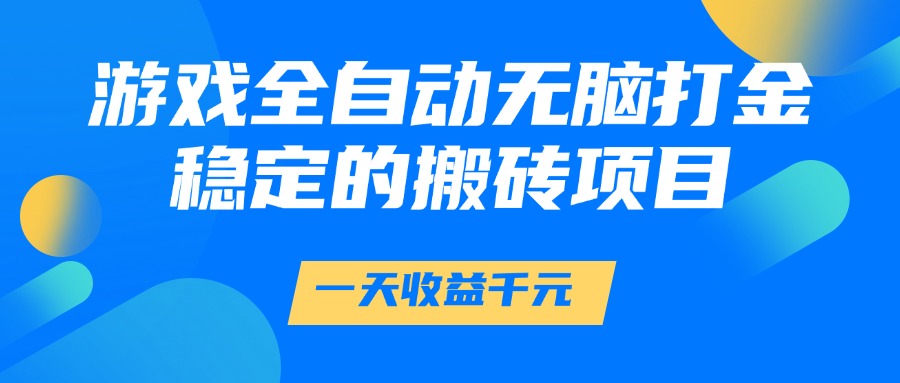 游戏全自动无脑打金，一天收益1000+，稳定的搬砖项目网络赚钱,项目资源网,副业资源网,兼职项目,网赚课程-副业赚钱-互联网创业-独家轻创IP大圣网创