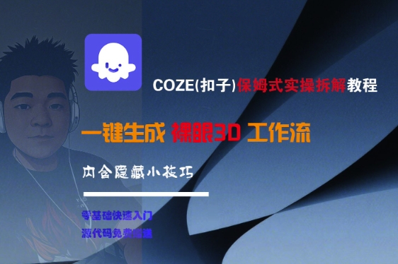 COZE(扣子)保姆式实操拆解教程，一键生成裸眼3D工作流，内合隐藏小技巧网络赚钱,项目资源网,副业资源网,兼职项目,网赚课程-副业赚钱-互联网创业-独家轻创IP大圣网创