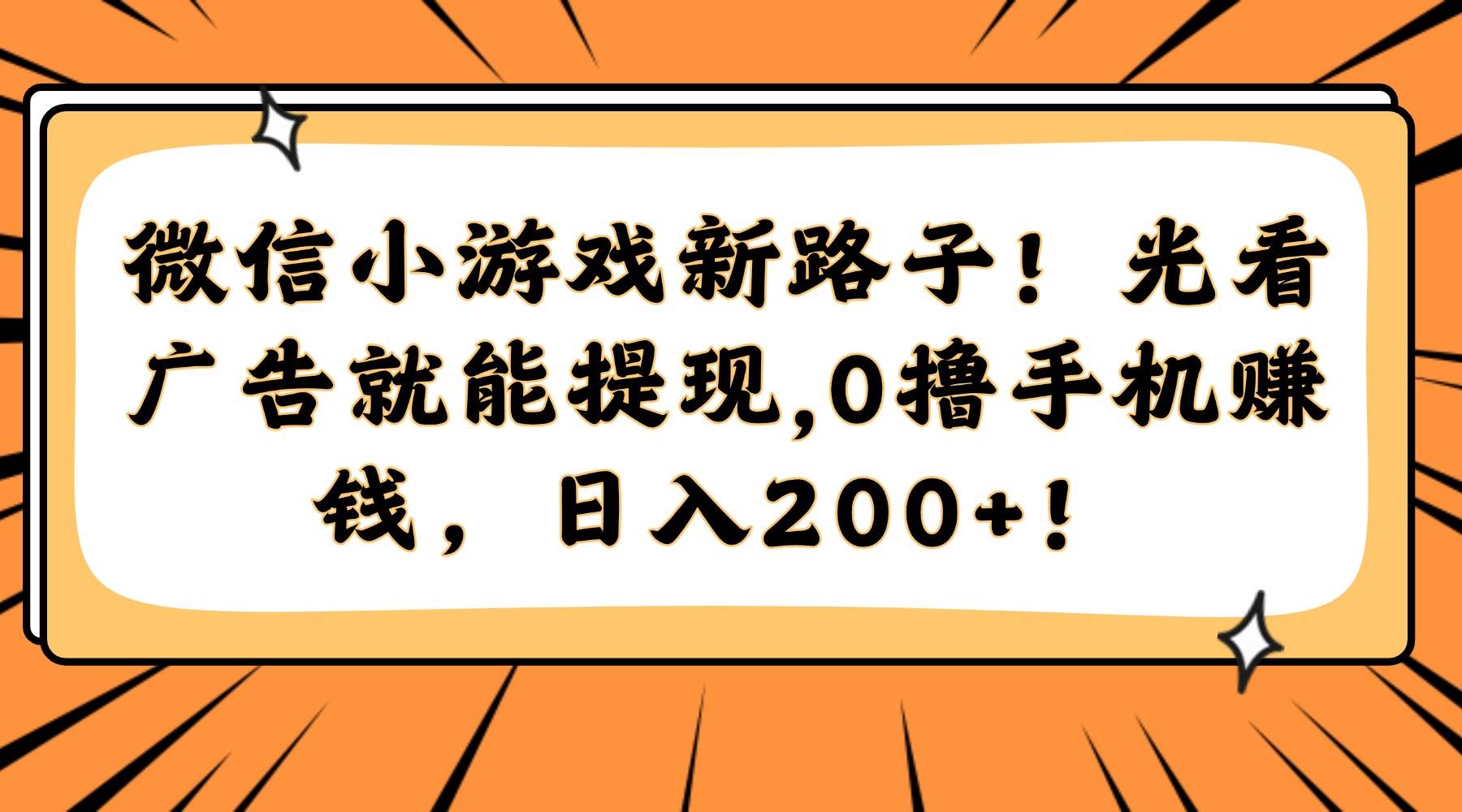 (14864期)微信小游戏新路子!光看广告就能提现,0撸手机赚钱,日入200+!网络赚钱,项目资源网,副业资源网,兼职项目,网赚课程-副业赚钱-互联网创业-独家轻创IP大圣网创