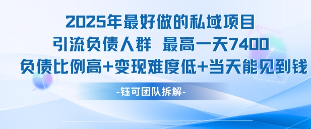 2025年最好做的私域项目，引流负债人群，最高一天变现7.4k，人群占比高，变现难度低，当天就能见到钱网络赚钱,项目资源网,副业资源网,兼职项目,网赚课程-副业赚钱-互联网创业-独家轻创IP大圣网创