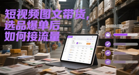 短视频图文带货，选品爆单后如何接流量网络赚钱,项目资源网,副业资源网,兼职项目,网赚课程-副业赚钱-互联网创业-独家轻创IP大圣网创