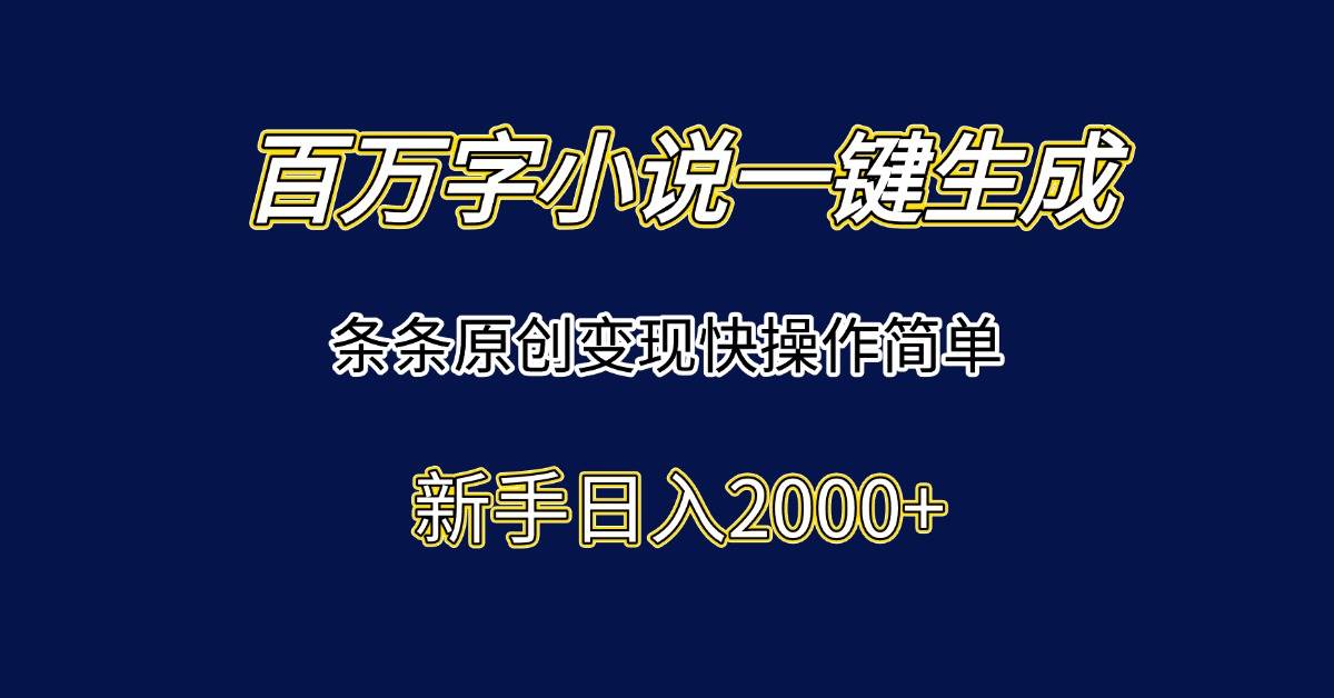（15164期）百万字小说一键生成，条条原创变现快操作简单新手日入2000+网络赚钱,项目资源网,副业资源网,兼职项目,网赚课程-副业赚钱-互联网创业-独家轻创IP大圣网创