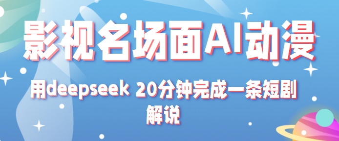 影视名场面转AI动漫玩法+用deepseek 20分钟完成一条短剧解说技术网络赚钱,项目资源网,副业资源网,兼职项目,网赚课程-副业赚钱-互联网创业-独家轻创IP大圣网创