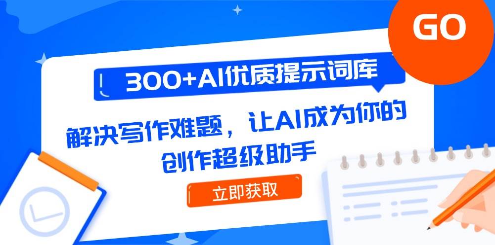 300+AI优质提示词库，解决写作难题，让AI成为你的创作超级助手网络赚钱,项目资源网,副业资源网,兼职项目,网赚课程-副业赚钱-互联网创业-独家轻创IP大圣网创