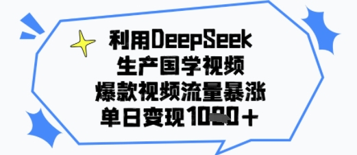 利用DeepSeek生产国学视频，爆款视频流量暴涨，单日变现多张网络赚钱,项目资源网,副业资源网,兼职项目,网赚课程-副业赚钱-互联网创业-独家轻创IP大圣网创