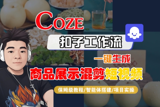 Coze扣子工作流一键生成商品展示混剪短视频，保姆级教程-智能体搭建-项目实操网络赚钱,项目资源网,副业资源网,兼职项目,网赚课程-副业赚钱-互联网创业-独家轻创IP大圣网创