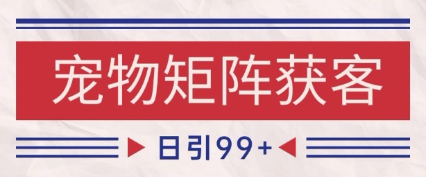 小红书某音宠物赛道引流获客 自热矩阵日引200+【揭秘】网络赚钱,项目资源网,副业资源网,兼职项目,网赚课程-副业赚钱-互联网创业-独家轻创IP大圣网创