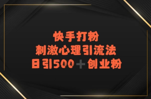 快手刺激心理引流法，日引500+精准创业粉网络赚钱,项目资源网,副业资源网,兼职项目,网赚课程-副业赚钱-互联网创业-独家轻创IP大圣网创