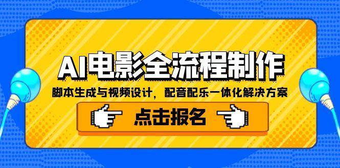 （15106期）AI电影全流程制作，脚本生成与视频设计，配音配乐一体化解决方案网络赚钱,项目资源网,副业资源网,兼职项目,网赚课程-副业赚钱-互联网创业-独家轻创IP大圣网创