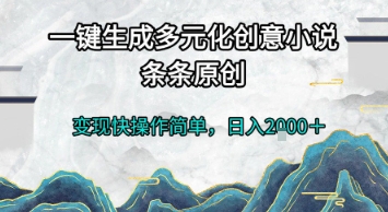一键生成多元化创意小说，条条原创，变现快操作简单，日入2k+【揭秘】网络赚钱,项目资源网,副业资源网,兼职项目,网赚课程-副业赚钱-互联网创业-独家轻创IP大圣网创