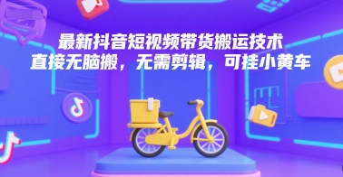 最新抖音短视频带货搬运技术，直接无脑搬，无需剪辑，可挂小黄车网络赚钱,项目资源网,副业资源网,兼职项目,网赚课程-副业赚钱-互联网创业-独家轻创IP大圣网创