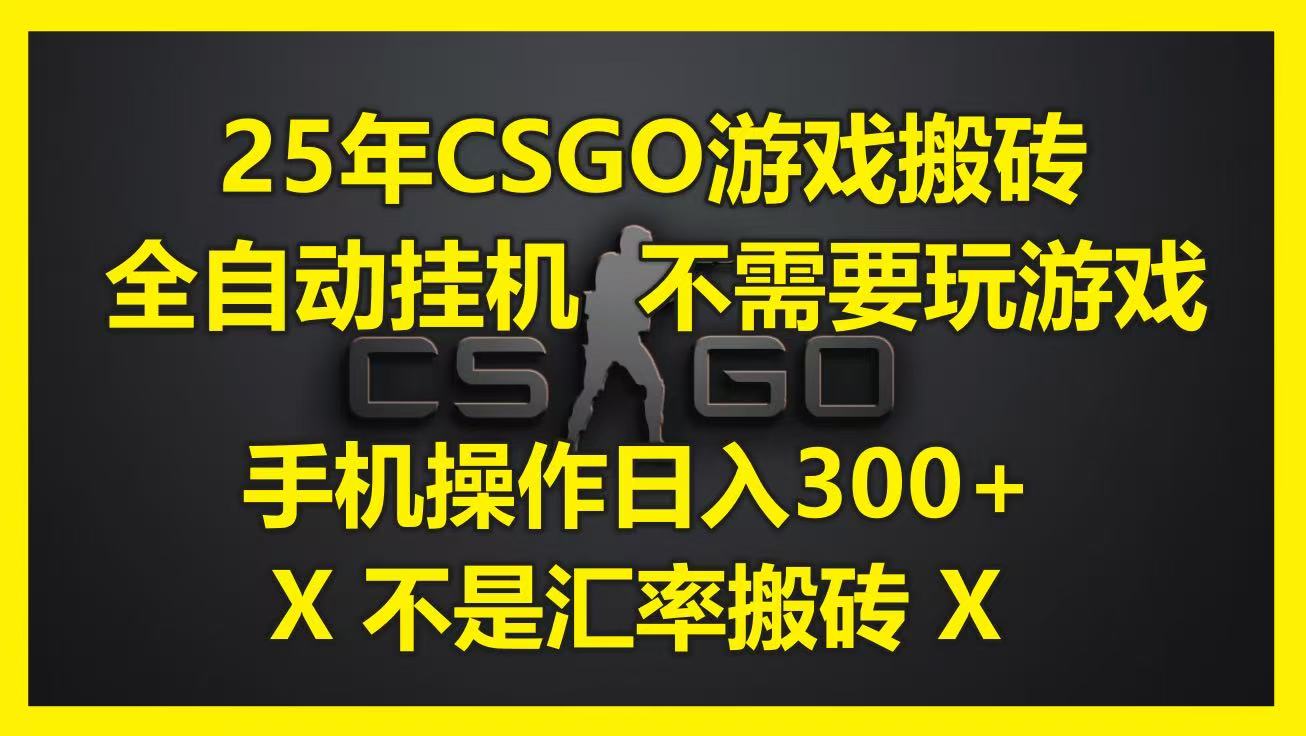 25年CSGO游戏搬砖，全自动挂机，不需要玩游戏，手机操作日入300+。(不是汇率搬砖)网络赚钱,项目资源网,副业资源网,兼职项目,网赚课程-副业赚钱-互联网创业-独家轻创IP大圣网创