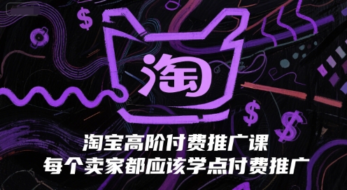 淘宝高阶付费推广课，每个卖家都应该学点付费推广网络赚钱,项目资源网,副业资源网,兼职项目,网赚课程-副业赚钱-互联网创业-独家轻创IP大圣网创