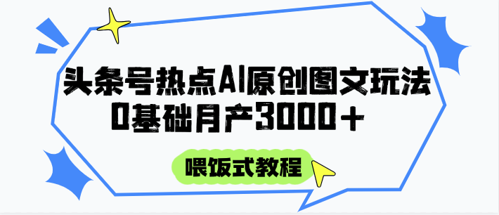 头条号热点AI图文攻略，喂饭式教程+0基础月产3000+网络赚钱,项目资源网,副业资源网,兼职项目,网赚课程-副业赚钱-互联网创业-独家轻创IP大圣网创