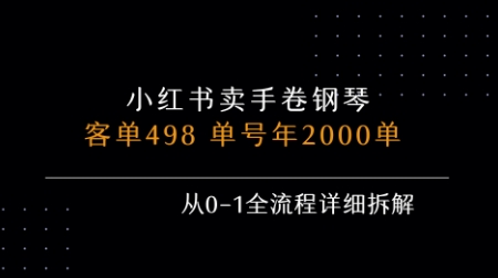 小红书私域卖手卷钢琴,客单498,单号年销2000单,从0-1全流程详细拆解网络赚钱,项目资源网,副业资源网,兼职项目,网赚课程-副业赚钱-互联网创业-独家轻创IP大圣网创