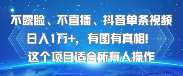 不露脸、不直播、抖音单条视频日入1W+，有图有真相！这个项目适合所有人操作网络赚钱,项目资源网,副业资源网,兼职项目,网赚课程-副业赚钱-互联网创业-独家轻创IP大圣网创