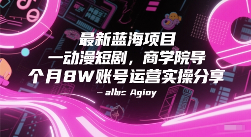 最新蓝海项目动漫短剧，商学院导师单抖音号一个月8W账号运营实操分享网络赚钱,项目资源网,副业资源网,兼职项目,网赚课程-副业赚钱-互联网创业-独家轻创IP大圣网创
