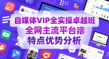 自媒体VIP全实操卓越班，全网主流平台特点优势分析网络赚钱,项目资源网,副业资源网,兼职项目,网赚课程-副业赚钱-互联网创业-独家轻创IP大圣网创