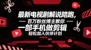 最新电视剧解说陪跑，百万粉丝博主教你一部手机做剪辑，轻松加入伙伴计划网络赚钱,项目资源网,副业资源网,兼职项目,网赚课程-副业赚钱-互联网创业-独家轻创IP大圣网创
