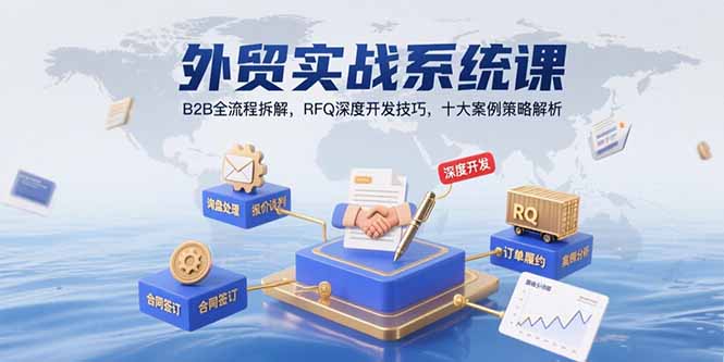 外贸实战系统课：B2B全流程拆解，RFQ深度开发技巧，十大案例策略解析网络赚钱,项目资源网,副业资源网,兼职项目,网赚课程-副业赚钱-互联网创业-独家轻创IP大圣网创