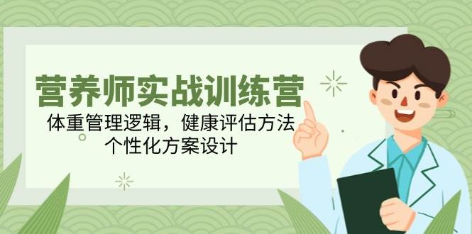（14908期）营养师实战训练营，体重管理逻辑，健康评估方法，个性化方案设计网络赚钱,项目资源网,副业资源网,兼职项目,网赚课程-副业赚钱-互联网创业-独家轻创IP大圣网创