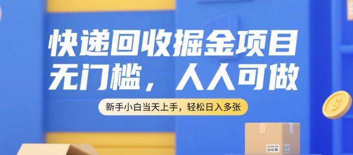 快递回收掘金项目，无门槛，人人可做，新手小白当天上手，轻松日入多张【揭秘】网络赚钱,项目资源网,副业资源网,兼职项目,网赚课程-副业赚钱-互联网创业-独家轻创IP大圣网创