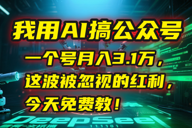 我用AI搞公众号，一个号月入3.1万，这波被忽视的红利，今天免费教！网络赚钱,项目资源网,副业资源网,兼职项目,网赚课程-副业赚钱-互联网创业-独家轻创IP大圣网创