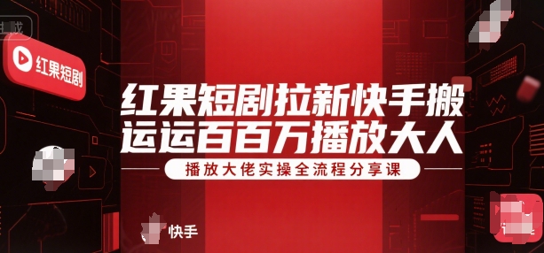 红果短剧拉新快手搬运百万播放大佬实操全流程分享课网络赚钱,项目资源网,副业资源网,兼职项目,网赚课程-副业赚钱-互联网创业-独家轻创IP大圣网创