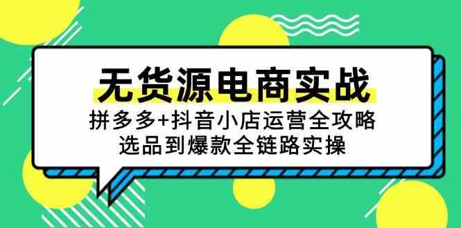 无货源电商实战：拼多多+抖音小店运营全攻略，选品到爆款全链路实操网络赚钱,项目资源网,副业资源网,兼职项目,网赚课程-副业赚钱-互联网创业-独家轻创IP大圣网创