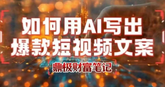 如何用AI写出高赞爆款文案，用ai高效做出爆款短视频文案网络赚钱,项目资源网,副业资源网,兼职项目,网赚课程-副业赚钱-互联网创业-独家轻创IP大圣网创