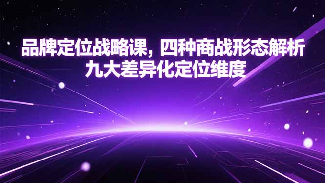 品牌定位战略课，四种商战形态解析，九大差异化定位维度网络赚钱,项目资源网,副业资源网,兼职项目,网赚课程-副业赚钱-互联网创业-独家轻创IP大圣网创