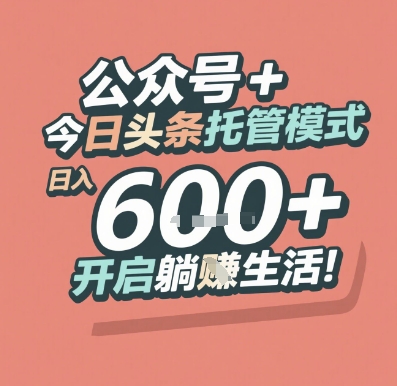 公众号 + 今日头条托管模式，日入 6张 + 开启躺挣生活【揭秘】网络赚钱,项目资源网,副业资源网,兼职项目,网赚课程-副业赚钱-互联网创业-独家轻创IP大圣网创