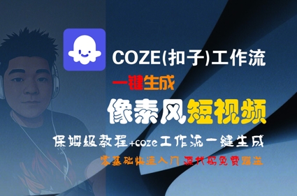 COZE(扣子)工作流一键生成像素风短视频，保姆级教程，零基础快速入门网络赚钱,项目资源网,副业资源网,兼职项目,网赚课程-副业赚钱-互联网创业-独家轻创IP大圣网创