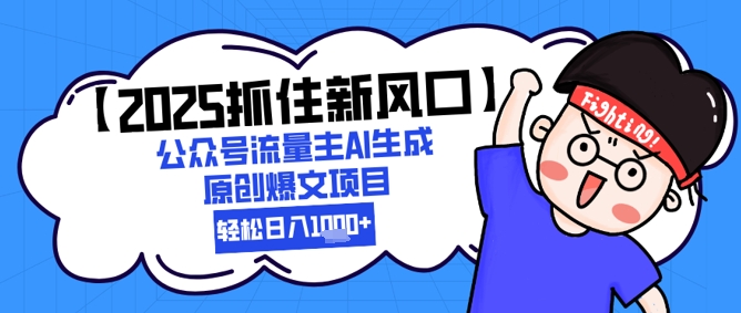 【2025抓住新风口】公众号流量主AI生成原创爆文项目，新手小白轻松日入1k+网络赚钱,项目资源网,副业资源网,兼职项目,网赚课程-副业赚钱-互联网创业-独家轻创IP大圣网创
