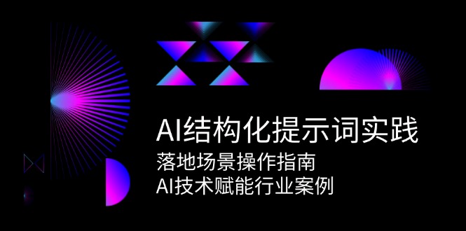 AI结构化提示词实践，落地场景操作指南，AI技术赋能行业案例网络赚钱,项目资源网,副业资源网,兼职项目,网赚课程-副业赚钱-互联网创业-独家轻创IP大圣网创
