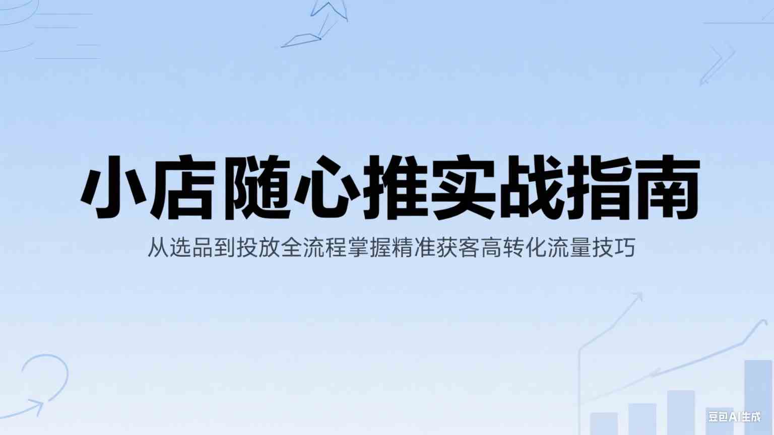 小店随心推实战指南：从选品到投放全流程掌握精准获客高转化流量技巧网络赚钱,项目资源网,副业资源网,兼职项目,网赚课程-副业赚钱-互联网创业-独家轻创IP大圣网创
