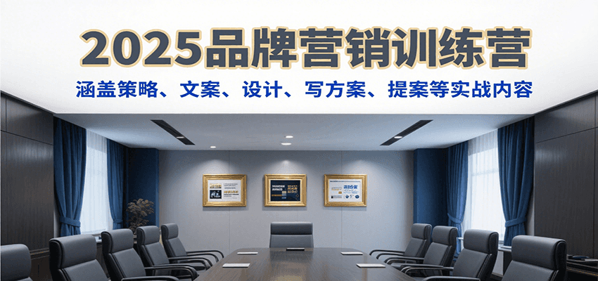 2025品牌营销训练营，涵盖策略、文案、设计、写方案、提案等实战内容网络赚钱,项目资源网,副业资源网,兼职项目,网赚课程-副业赚钱-互联网创业-独家轻创IP大圣网创
