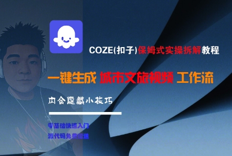 COZE(扣子)保姆式实操拆解教程，一键生成城市文旅视频工作流，内含隐藏小技巧网络赚钱,项目资源网,副业资源网,兼职项目,网赚课程-副业赚钱-互联网创业-独家轻创IP大圣网创