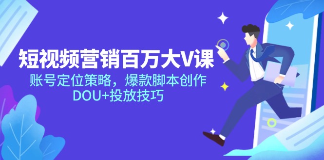 短视频营销百万大V课，账号定位策略，爆款脚本创作，DOU+投放技巧网络赚钱,项目资源网,副业资源网,兼职项目,网赚课程-副业赚钱-互联网创业-独家轻创IP大圣网创