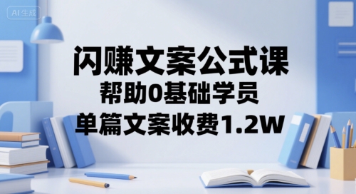 闪赚文案公式课，帮助0基础学员，单篇文案收费1.2W网络赚钱,项目资源网,副业资源网,兼职项目,网赚课程-副业赚钱-互联网创业-独家轻创IP大圣网创