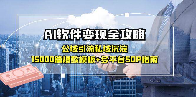 （15046期）AI软件变现全攻略：公域引流私域沉淀，15000篇爆款模板+多平台SOP指南网络赚钱,项目资源网,副业资源网,兼职项目,网赚课程-副业赚钱-互联网创业-独家轻创IP大圣网创