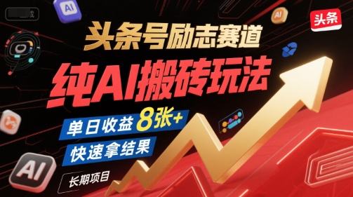 头条号励志赛道，纯AI搬砖玩法，单日收益8张+ ，快速拿结果，长期项目网络赚钱,项目资源网,副业资源网,兼职项目,网赚课程-副业赚钱-互联网创业-独家轻创IP大圣网创