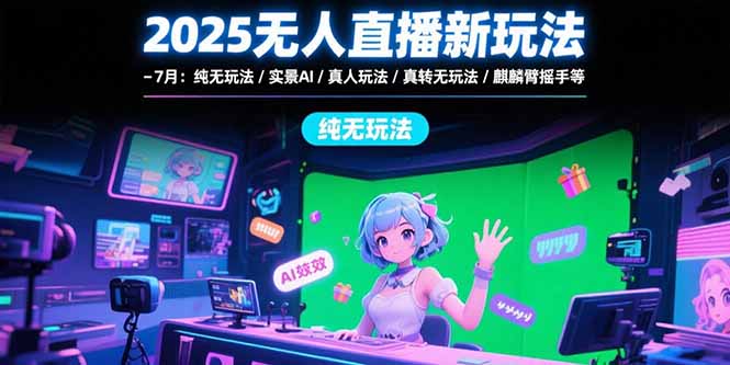 2025无人直播新玩法-7月：纯无玩法/实景AI/真人玩法/绿幕玩法/真转无玩法网络赚钱,项目资源网,副业资源网,兼职项目,网赚课程-副业赚钱-互联网创业-独家轻创IP大圣网创
