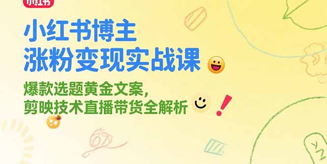 小红书博主涨粉变现实战课，爆款选题黄金文案，剪映技术直播带货全解析网络赚钱,项目资源网,副业资源网,兼职项目,网赚课程-副业赚钱-互联网创业-独家轻创IP大圣网创